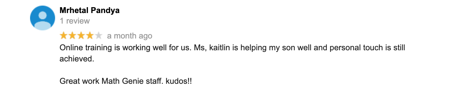 Online training is working well for us. Ms, kaitlin is helping my son well and personal touch is still achieved.   Great work Math Genie staff. kudos!!